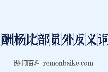 酬杨比部员外反义词是什么意思的图片